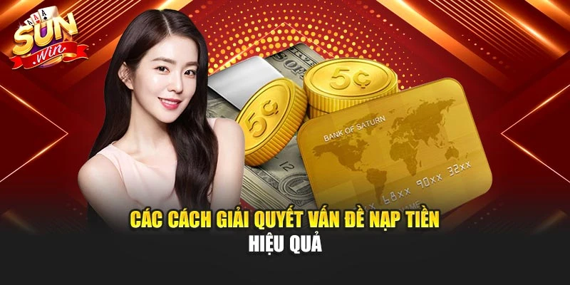 Các cách giải quyết vấn đề nạp tiền hiệu quả