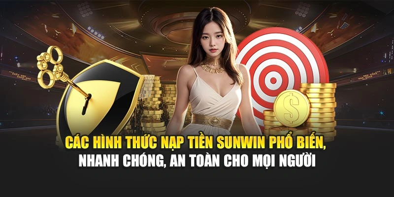 Các hình thức nạp tiền Sunwin phổ biến, nhanh chóng, an toàn cho mọi người