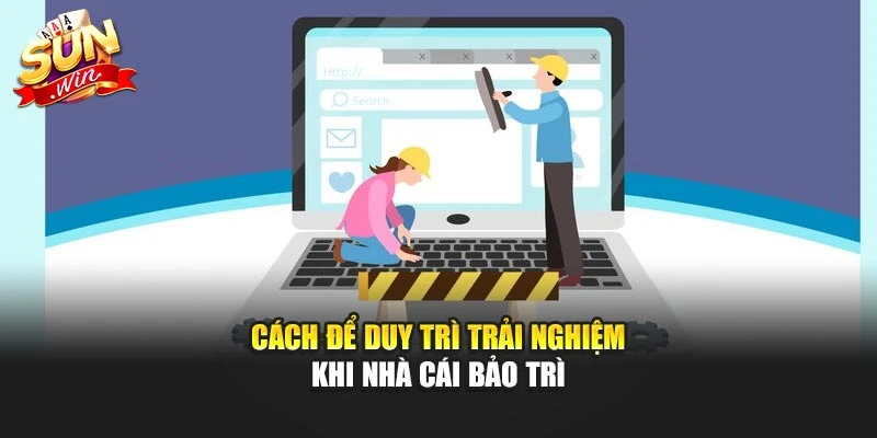 Cách để duy trì trải nghiệm khi nhà cái bảo trì