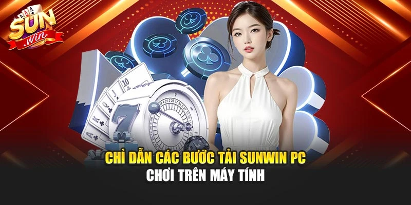 Chỉ dẫn các bước tải Sunwin PC – Chơi trên máy tính