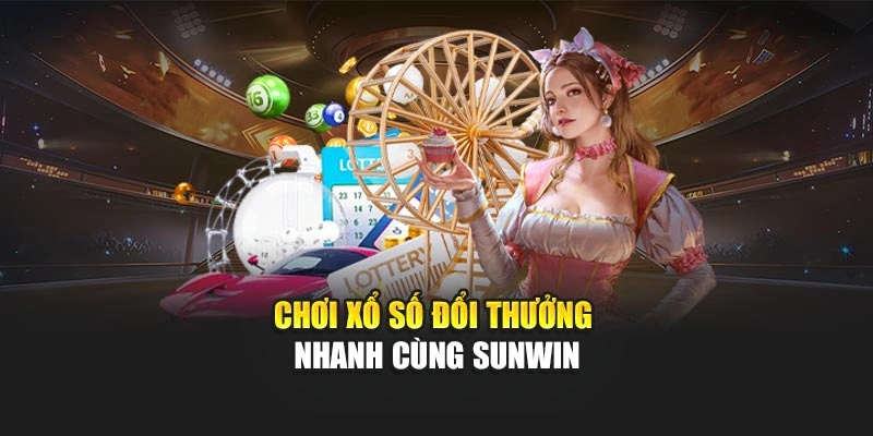 Chơi xổ số đổi thưởng nhanh cùng Sunwin