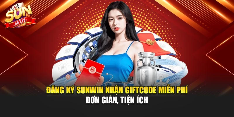 Đăng Ký Sunwin Nhận Giftcode Miễn Phí Đơn Giản, Tiện Ích