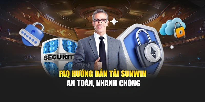 FAQ hướng dẫn tải Sunwin an toàn, nhanh chóng