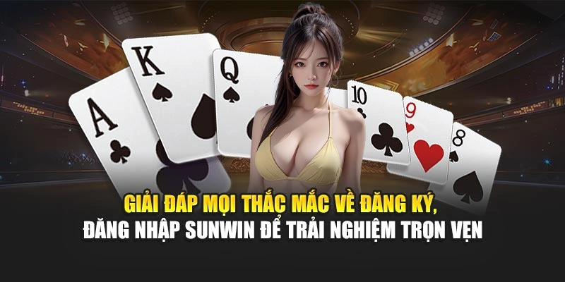 Giải đáp mọi thắc mắc về đăng ký, đăng nhập Sunwin để trải nghiệm trọn vẹn