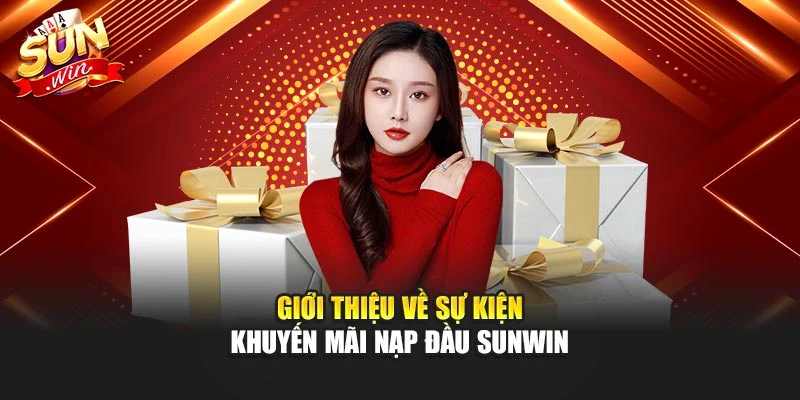 Giới thiệu về sự kiện khuyến mãi nạp đầu Sunwin
