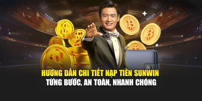 Hướng dẫn chi tiết nạp tiền Sunwin từng bước, an toàn, nhanh chóng