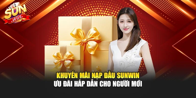 Khuyến Mãi Nạp Đầu Sunwin – Ưu Đãi Hấp Dẫn Cho Người Mới