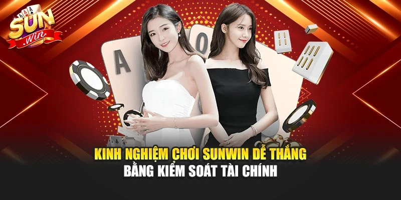 Kinh nghiệm chơi Sunwin dễ thắng bằng kiểm soát tài chính