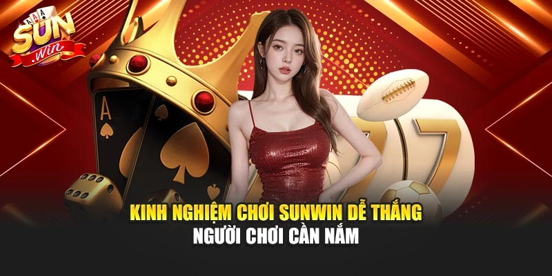 Kinh Nghiệm Chơi Sunwin Dễ Thắng Người Chơi Cần Nắm