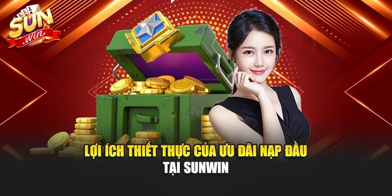 Lợi ích thiết thực của ưu đãi nạp đầu tại Sunwin