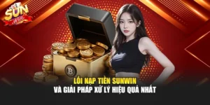 Lỗi Nạp Tiền Sunwin Và Giải Pháp Xử Lý Hiệu Quả Nhất