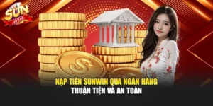Nạp Tiền Sunwin Qua Ngân Hàng Thuận Tiện Và An Toàn