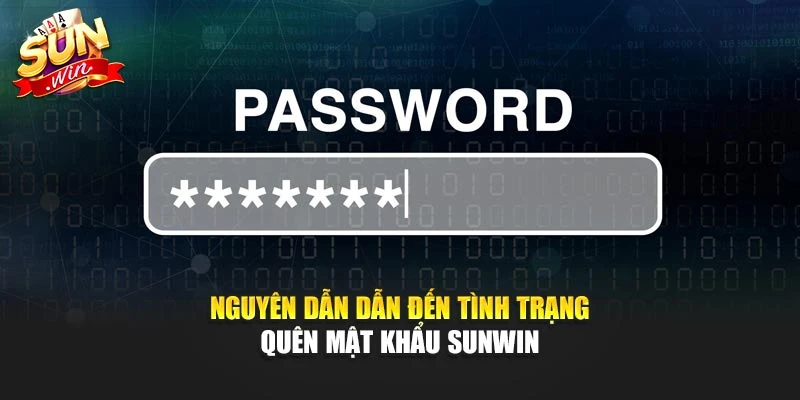 Nguyên dẫn dẫn đến tình trạng quên mật khẩu Sunwin