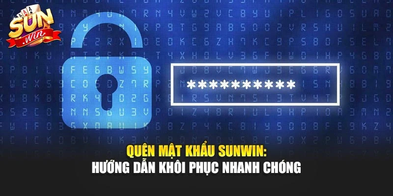 Quên Mật Khẩu Sunwin - Hướng Dẫn Khôi Phục Nhanh Chóng