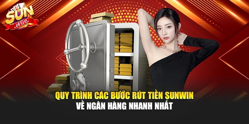 Quy trình các bước rút tiền Sunwin về ngân hàng nhanh nhất