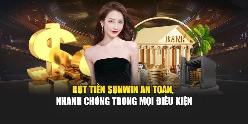 Rút tiền Sunwin an toàn, nhanh chóng trong mọi điều kiện