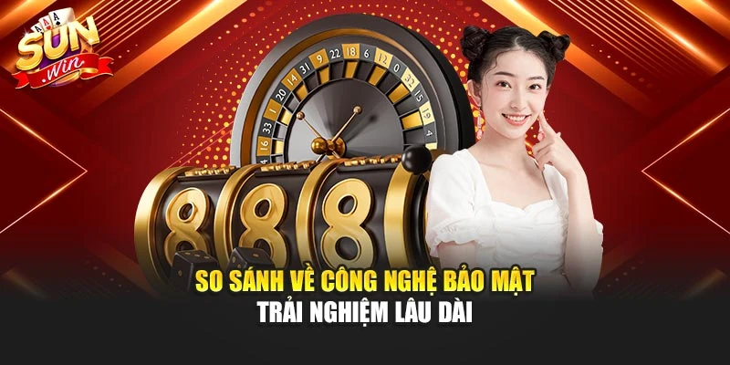 So sánh về công nghệ bảo mật trải nghiệm lâu dài