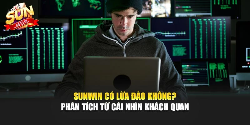 Sunwin Có Lừa Đảo Không? Phân Tích Khách Quan Nhất