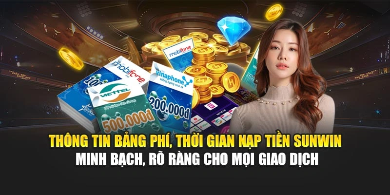 Thông tin bảng phí, thời gian nạp tiền Sunwin minh bạch, rõ ràng cho mọi giao dịch
