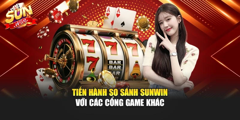 Tiến hành so sánh Sunwin với các cổng game khác