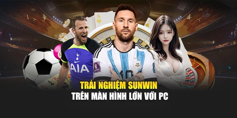 Trải nghiệm Sunwin trên màn hình lớn với PC