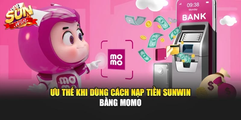 Ưu thế khi dùng cách nạp tiền Sunwin bằng Momo