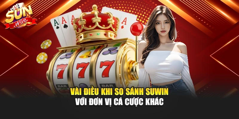 Vài điều khi so sánh Suwin với đơn vị cá cược khác