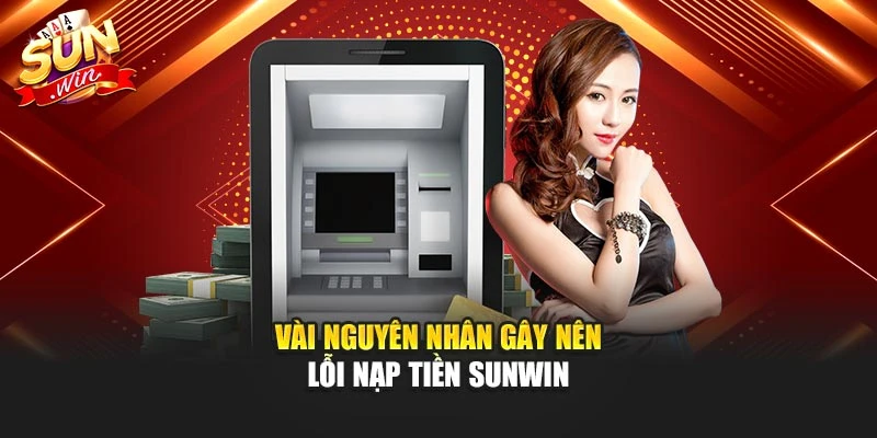 Vài nguyên nhân gây nên lỗi nạp tiền Sunwin
