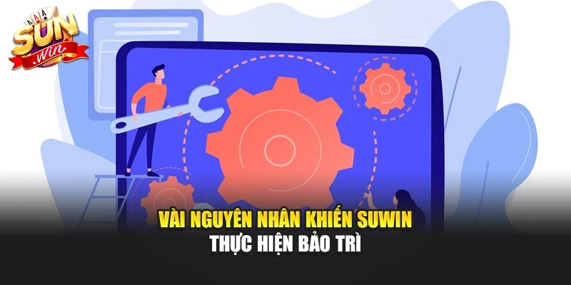 Vài nguyên nhân khiến Suwin thực hiện bảo trì