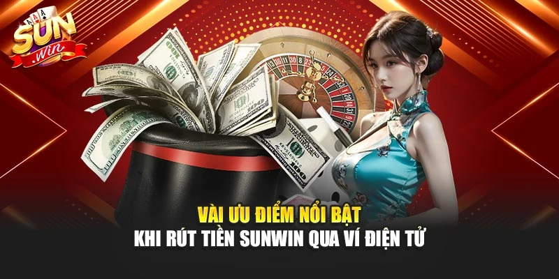 Vài ưu điểm nổi bật khi rút tiền Sunwin qua ví điện tử